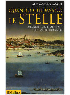 QUANDO GUIDAVANO LE STELLE. VIAGGIO SENTIMENTALE NEL MEDITERRANEO