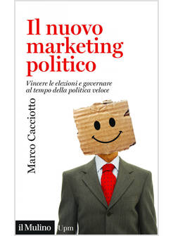 NUOVO MARKETING POLITICO. VINCERE LE ELEZIONI E GOVERNARE AL TEMPO DELLA POLITIC