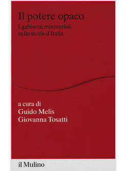 POTERE OPACO. I GABINETTI MINISTERIALI NELLA STORIA D'ITALIA (IL)