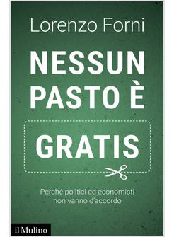 NESSUN PASTO E' GRATIS. PERCHE' POLITICI ED ECONOMISTI NON VANNO D'ACCORDO