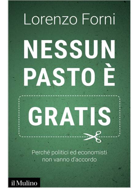 NESSUN PASTO E' GRATIS. PERCHE' POLITICI ED ECONOMISTI NON VANNO D'ACCORDO