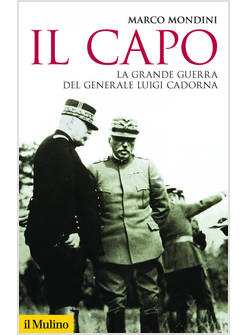 CAPO. LA GRANDE GUERRA DEL GENERALE LUIGI CADORNA (IL)