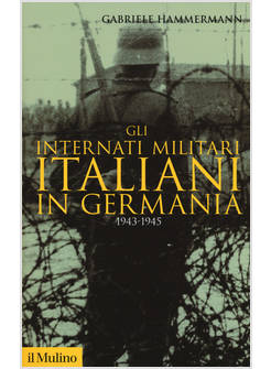 GLI INTERNATI MILITARI ITALIANI IN GERMANIA 1943-1945 