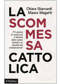 LA SCOMMESSA CATTOLICA C'E' ANCORA UN NESSO TRA IL DESTINO DELLE NOSTRE SOCIETA'