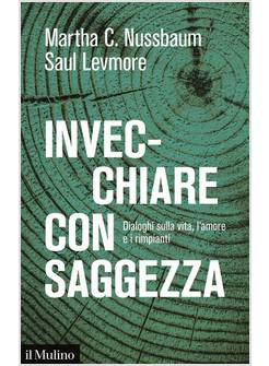 INVECCHIARE CON SAGGEZZA. DIALOGHI SULLA VITA, L'AMORE E I RIMPIANTI