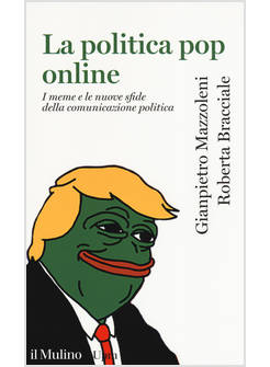 POLITICA POP ONLINE. I MEME E LE NUOVE SFIDE DELLA COMUNICAZIONE POLITICA (LA)