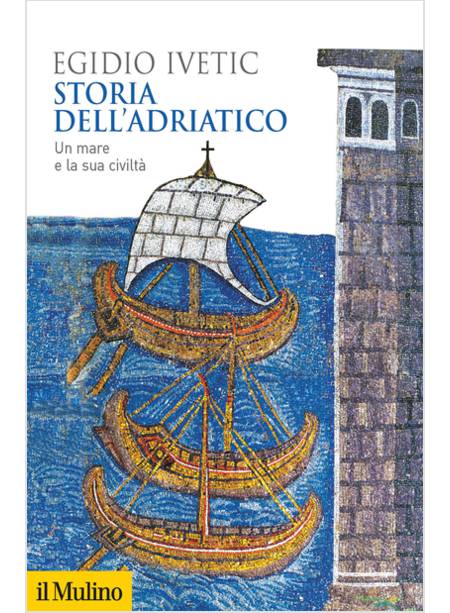 STORIA DELL'ADRIATICO. UN MARE E LA SUA CIVILTA'