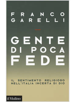GENTE DI POCA FEDE. IL SENTIMENTO RELIGIOSO NELL'ITALIA INCERTA DI DIO