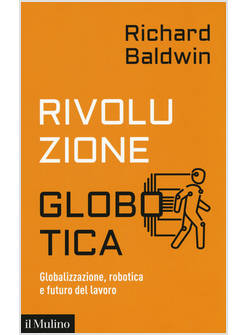 RIVOLUZIONE GLOBOTICA GLOBALIZZAZIONE, ROBOTICA E FUTURO DEL LAVORO