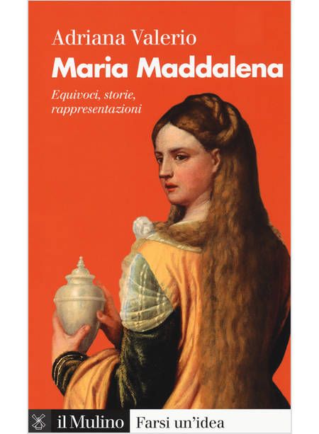 MARIA MADDALENA. EQUIVOCI, STORIE, RAPPRESENTAZIONI