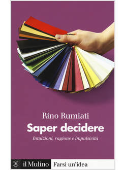 SAPER DECIDERE. INTUIZIONI, RAGIONE E IMPULSIVITA'