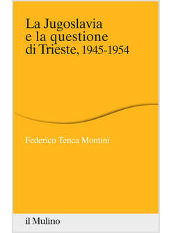 JUGOSLAVIA E LA QUESTIONE DI TRIESTE, 1945-1954 (LA)