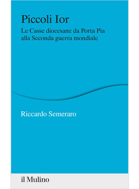 PICCOLI IOR. LE CASSE DIOCESANE DA PORTA PIA ALLA SECONDA GUERRA MONDIALE