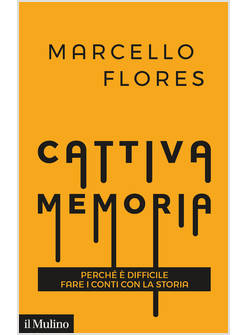 CATTIVA MEMORIA. PERCHE' E' DIFFICILE FARE I CONTI CON LA STORIA
