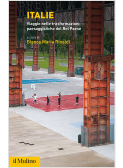 ITALIE. VIAGGIO NELLE TRASFORMAZIONI PAESAGGISTICHE DEL BEL PAESE