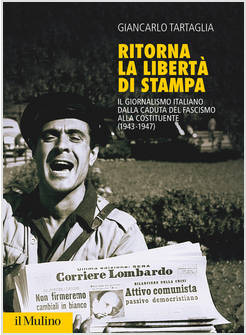 RITORNA LA LIBERTA' DI STAMPA. IL GIORNALISMO ITALIANO DALLA CADUTA DEL FASCISMO