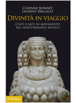 DIVINITA' IN VIAGGIO CULTI E MITI IN MOVIMENTO NEL MEDITERRANEO ANTICO