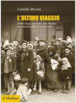 ULTIMO VIAGGIO. DALLE LEGGI RAZZISTE ALLA SHOAH. LA STORIOGRAFIA, LE MEMORIE (L'