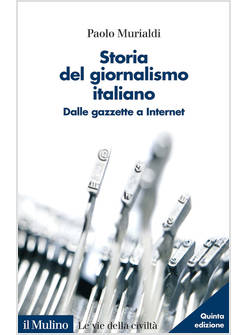 STORIA DEL GIORNALISMO ITALIANO. DALLE GAZZETTE A INTERNET. NUOVA EDIZ.