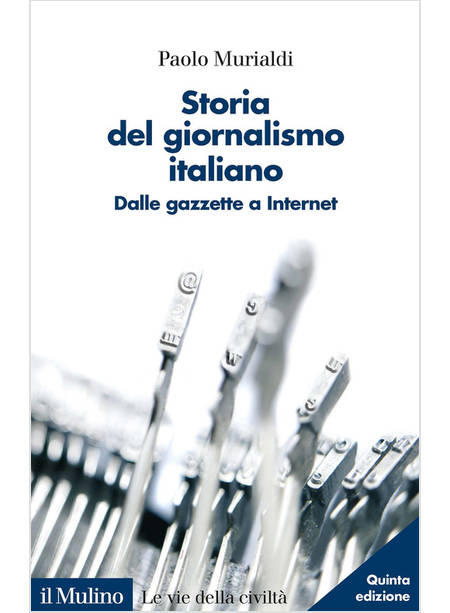 STORIA DEL GIORNALISMO ITALIANO. DALLE GAZZETTE A INTERNET. NUOVA EDIZ.