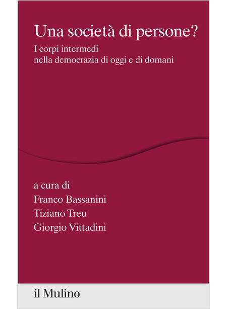 SOCIETA' DI PERSONE? I CORPI INTERMEDI NELLA DEMOCRAZIA DI OGGI E DI DOMANI (UNA