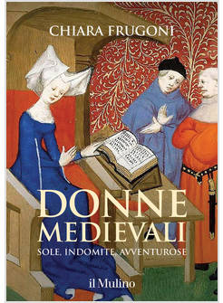 DONNE MEDIEVALI SOLE, INDOMITE, AVVENTUROSE