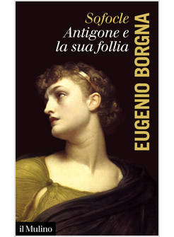 SOFOCLE ANTIGONE E LA SUA FOLLIA
