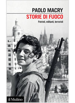 STORIE DI FUOCO PATRIOTI, MILITANTI, TERRORISTI