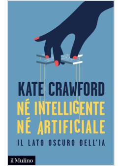 NE' INTELLIGENTE NE' ARTIFICIALE IL LATO OSCURO DELL'IA