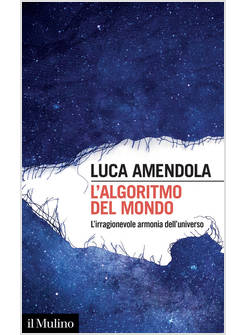 L'ALGORITMO DEL MONDO. L'IRRAGIONEVOLE ARMONIA DELL'UNIVERSO
