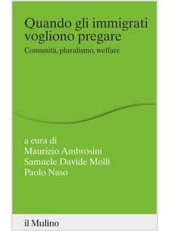 QUANDO GLI IMMIGRATI VOGLIONO PREGARE. COMUNITA', PLURALISMO, WELFARE