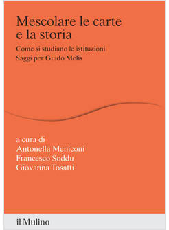 MESCOLARE LE CARTE E LA STORIA. COME SI STUDIANO LE ISTITUZIONI. SAGGI PER GUIDO