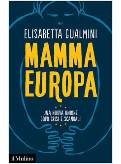 MAMMA EUROPA UNA NUOVA UNIONE DOPO CRISI E SCANDALI