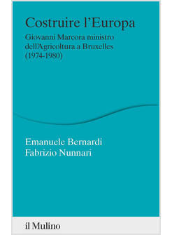 COSTRUIRE L'EUROPA. GIOVANNI MARCORA MINISTRO DELL'AGRICOLTURA A BRUXELLES (1974