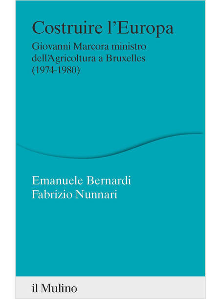 COSTRUIRE L'EUROPA. GIOVANNI MARCORA MINISTRO DELL'AGRICOLTURA A BRUXELLES (1974