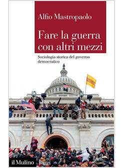 FARE LA GUERRA CON ALTRI MEZZI. SOCIOLOGIA STORICA DEL GOVERNO DEMOCRATICO