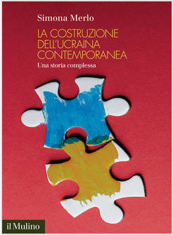 COSTRUZIONE DELL'UCRAINA CONTEMPORANEA. UNA STORIA COMPLESSA (LA)