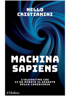 MACHINA SAPIENS L'ALGORITMO CHE CI HA RUBATO IL SEGRETO DELLA CONOSCENZA