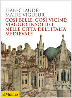 COSI' BELLE COSI' VICINE VIAGGIO INSOLITO NELLE CITTA' DELL'ITALIA MEDIEVALE
