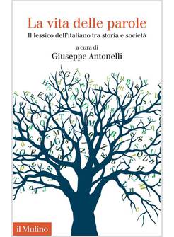 LA VITA DELLE PAROLE IL LESSICO DELL'ITALIANO TRA STORIA E SOCIETA' 