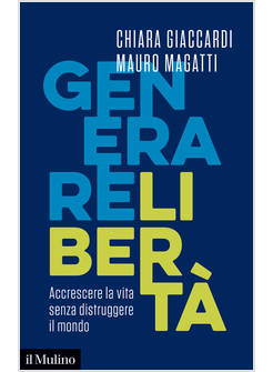 GENERARE LIBERTA'. ACCRESCERE LA VITA SENZA DISTRUGGERE IL MONDO