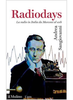 RADIODAYS. LA RADIO IN ITALIA DA MARCONI AL WEB
