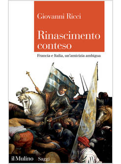 RINASCIMENTO CONTESO. FRANCIA E ITALIA, UN'AMICIZIA AMBIGUA