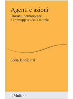 AGENTI E AZIONI. FILOSOFIA, NEUROSCIENZE E I PRESUPPOSTI DELLA MORALE