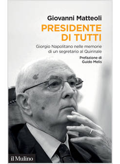 PRESIDENTE DI TUTTI. GIORGIO NAPOLITANO NELLE MEMORIE DI UN SEGRETARIO AL QUIRIN