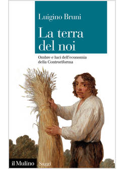 LA TERRA DEL NOI. OMBRE E LUCI DELL'ECONOMIA DELLA CONTRORIFORMA