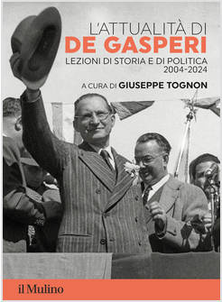 L'ATTUALITA' DI DE GASPERI LEZIONI DI STORIA E DI POLITICA 2004-2024 