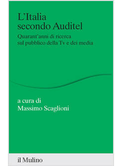 ITALIA SECONDO AUDITEL. QUARANT'ANNI DI RICERCA SUL PUBBLICO DELLA TV E DEI MEDI