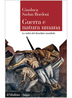 GUERRA E NATURA UMANA. LE RADICI DEL DISORDINE MONDIALE