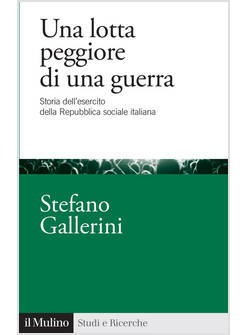 LOTTA PEGGIORE DI UNA GUERRA. STORIA DELL'ESERCITO DELLA REPUBBLICA SOCIALE ITAL